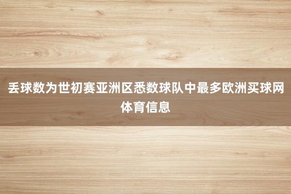 丢球数为世初赛亚洲区悉数球队中最多欧洲买球网体育信息