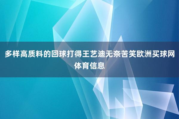 多样高质料的回球打得王艺迪无奈苦笑欧洲买球网体育信息