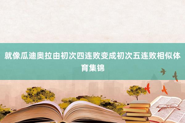 就像瓜迪奥拉由初次四连败变成初次五连败相似体育集锦