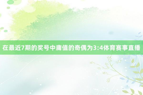 在最近7期的奖号中庸值的奇偶为3:4体育赛事直播