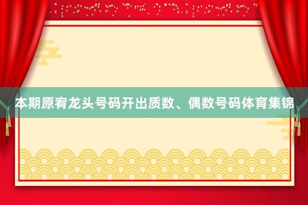 本期原宥龙头号码开出质数、偶数号码体育集锦