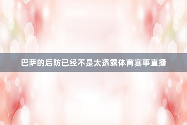 巴萨的后防已经不是太透露体育赛事直播