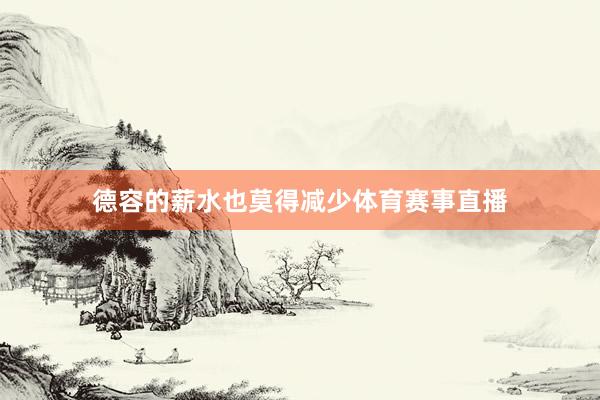 德容的薪水也莫得减少体育赛事直播