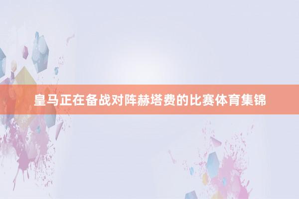 皇马正在备战对阵赫塔费的比赛体育集锦