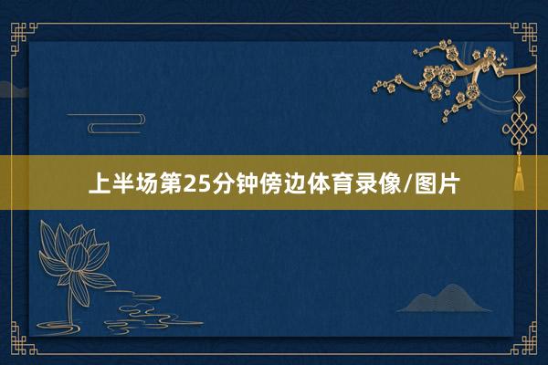 上半场第25分钟傍边体育录像/图片