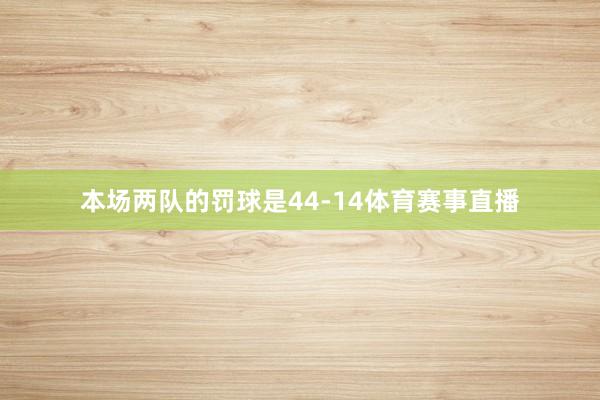 本场两队的罚球是44-14体育赛事直播