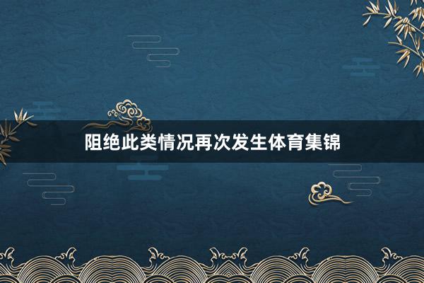 阻绝此类情况再次发生体育集锦