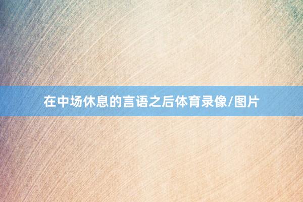 在中场休息的言语之后体育录像/图片