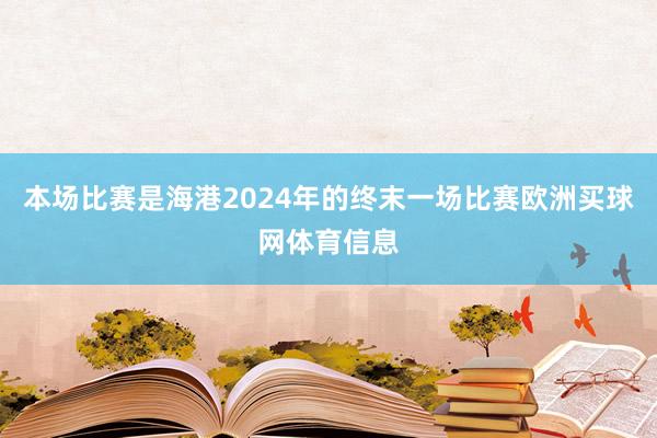 本场比赛是海港2024年的终末一场比赛欧洲买球网体育信息