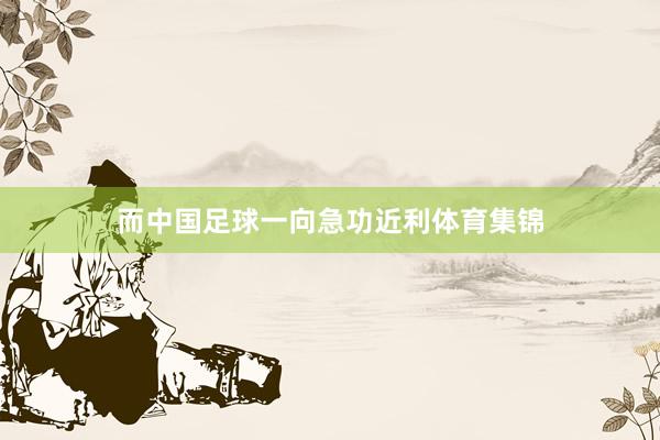 而中国足球一向急功近利体育集锦