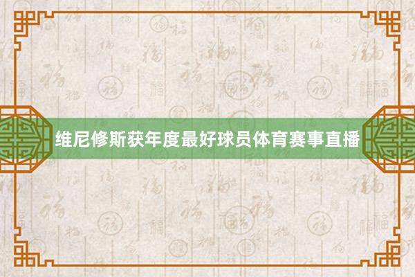 维尼修斯获年度最好球员体育赛事直播