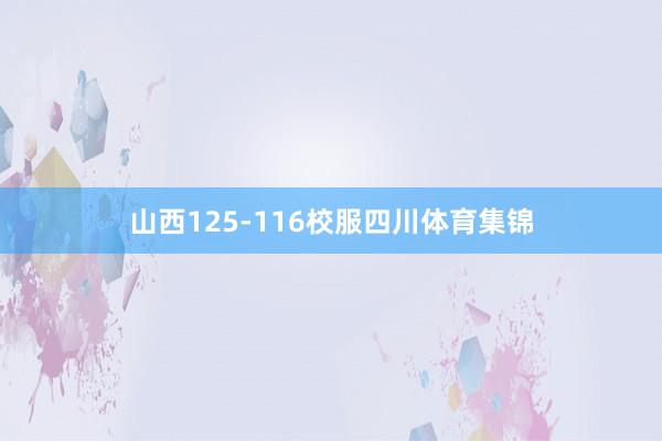 山西125-116校服四川体育集锦