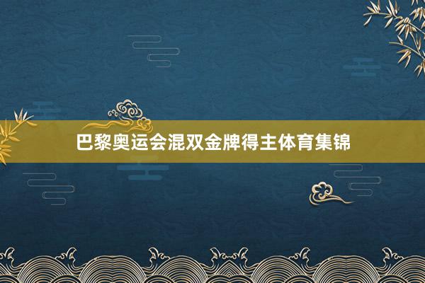 巴黎奥运会混双金牌得主体育集锦