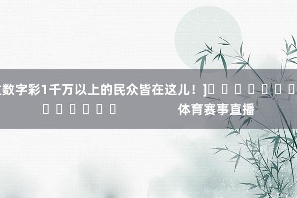 中过数字彩1千万以上的民众皆在这儿！]															                体育赛事直播