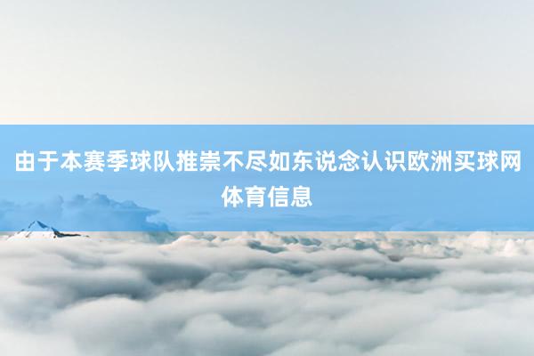 由于本赛季球队推崇不尽如东说念认识欧洲买球网体育信息