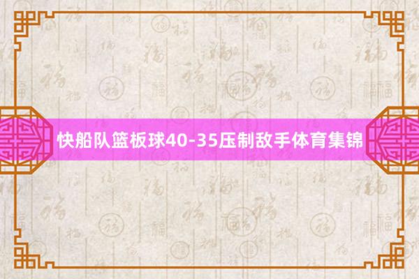快船队篮板球40-35压制敌手体育集锦