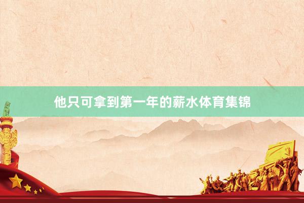 他只可拿到第一年的薪水体育集锦