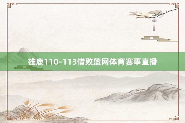 雄鹿110-113惜败篮网体育赛事直播