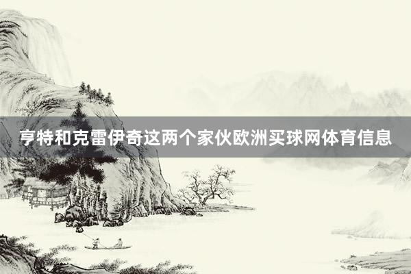 亨特和克雷伊奇这两个家伙欧洲买球网体育信息
