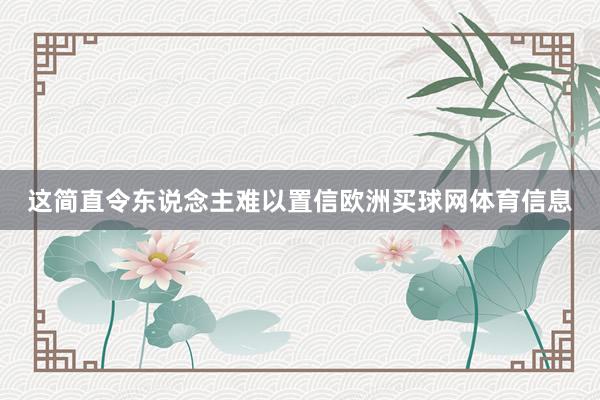 这简直令东说念主难以置信欧洲买球网体育信息