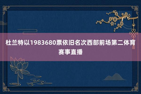 杜兰特以1983680票依旧名次西部前场第二体育赛事直播