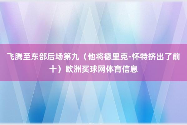 飞腾至东部后场第九（他将德里克-怀特挤出了前十）欧洲买球网体育信息