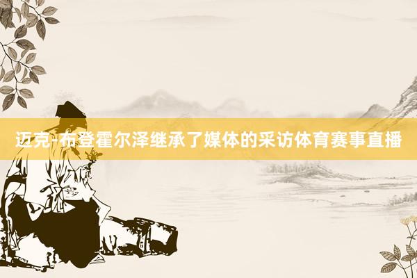 迈克-布登霍尔泽继承了媒体的采访体育赛事直播