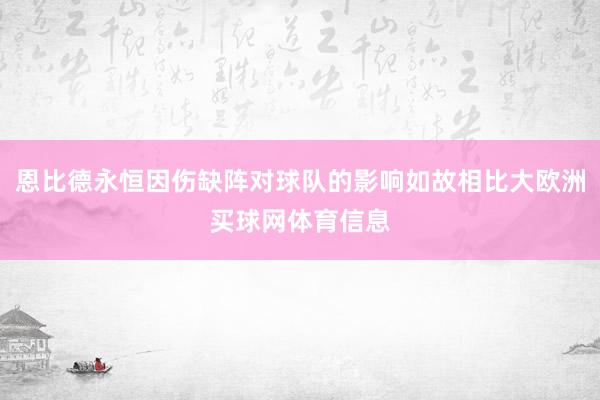 恩比德永恒因伤缺阵对球队的影响如故相比大欧洲买球网体育信息