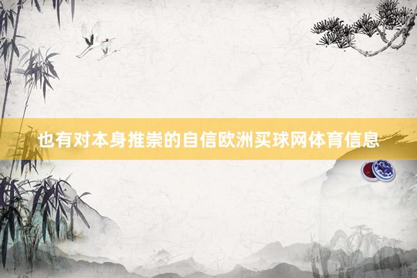 也有对本身推崇的自信欧洲买球网体育信息