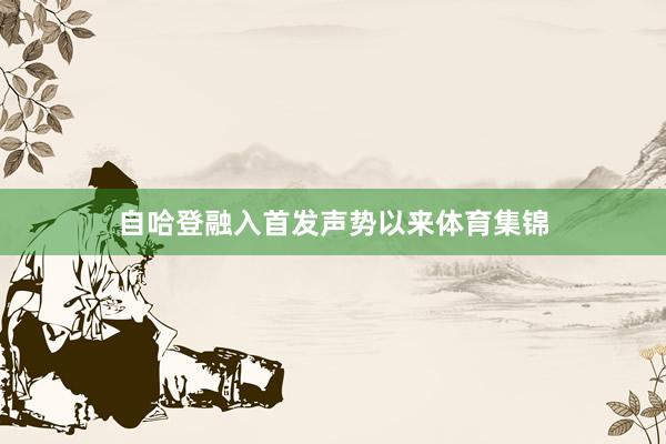 自哈登融入首发声势以来体育集锦