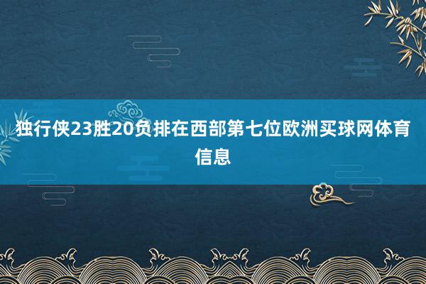 独行侠23胜20负排在西部第七位欧洲买球网体育信息