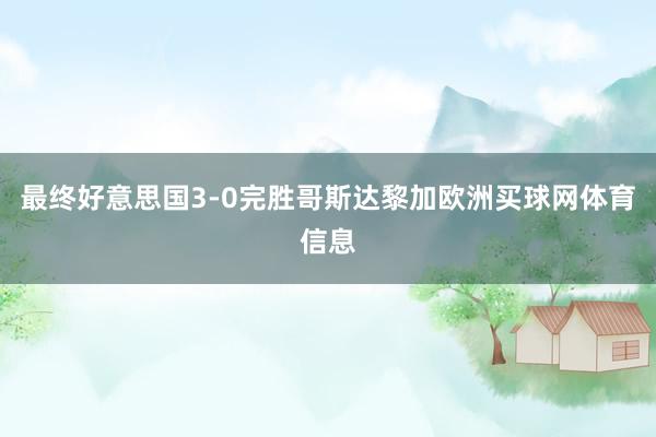 最终好意思国3-0完胜哥斯达黎加欧洲买球网体育信息