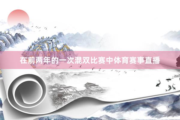 在前两年的一次混双比赛中体育赛事直播