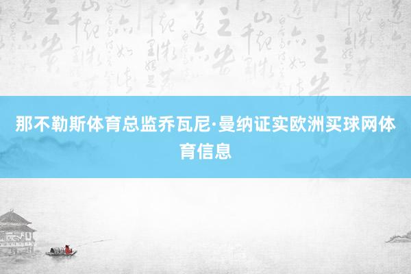 那不勒斯体育总监乔瓦尼·曼纳证实欧洲买球网体育信息