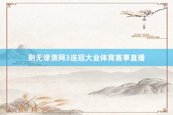 则无缘澳网3连冠大业体育赛事直播