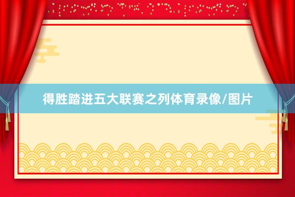 得胜踏进五大联赛之列体育录像/图片