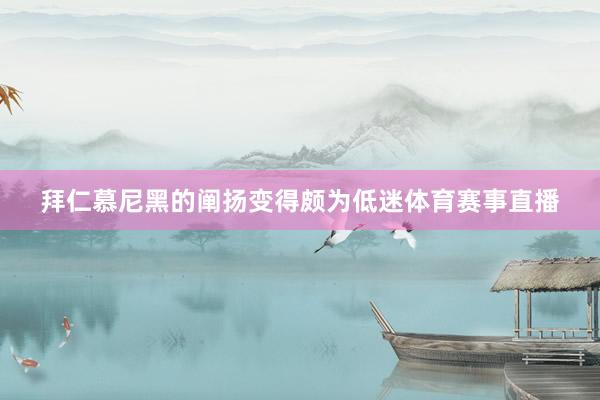 拜仁慕尼黑的阐扬变得颇为低迷体育赛事直播