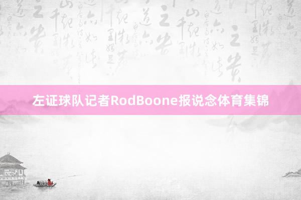 左证球队记者RodBoone报说念体育集锦