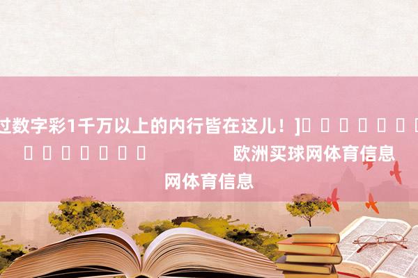中过数字彩1千万以上的内行皆在这儿！]															                欧洲买球网体育信息