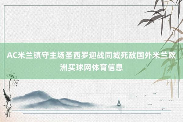 AC米兰镇守主场圣西罗迎战同城死敌国外米兰欧洲买球网体育信息