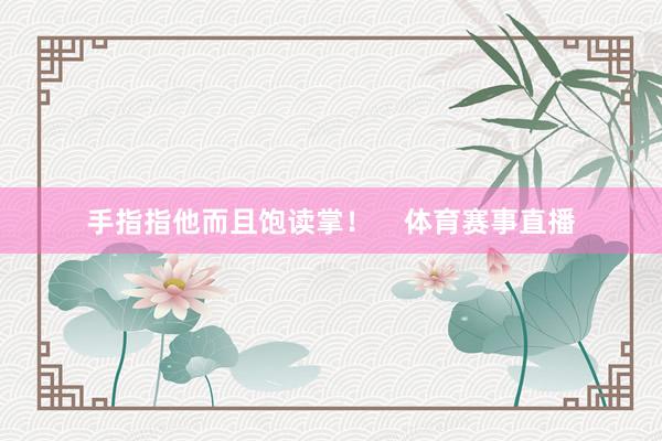 手指指他而且饱读掌！    体育赛事直播