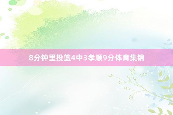 8分钟里投篮4中3孝顺9分体育集锦
