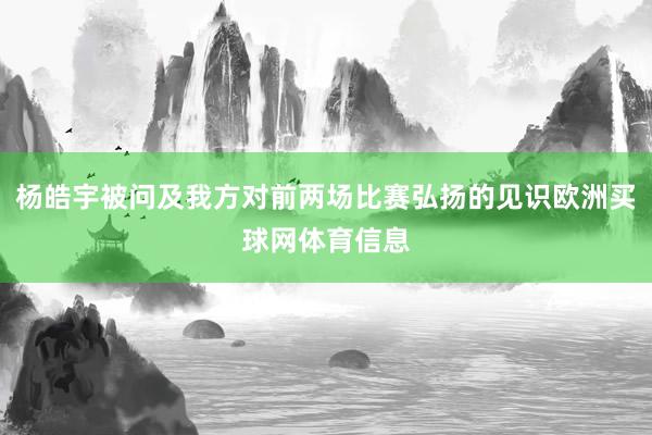 杨皓宇被问及我方对前两场比赛弘扬的见识欧洲买球网体育信息
