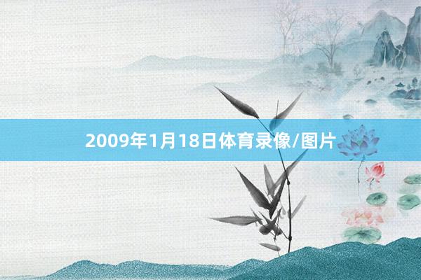 2009年1月18日体育录像/图片