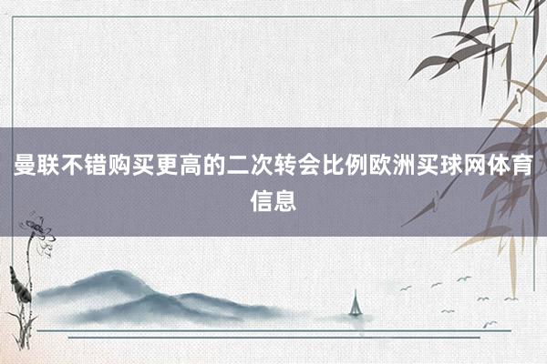 曼联不错购买更高的二次转会比例欧洲买球网体育信息