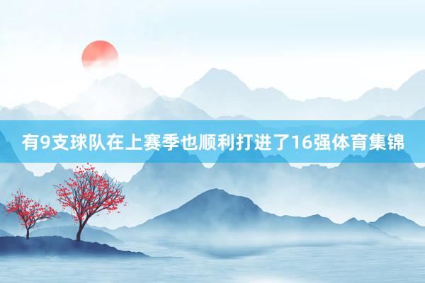 有9支球队在上赛季也顺利打进了16强体育集锦