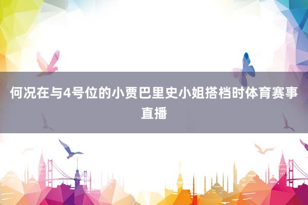 何况在与4号位的小贾巴里史小姐搭档时体育赛事直播