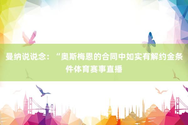 曼纳说说念：“奥斯梅恩的合同中如实有解约金条件体育赛事直播