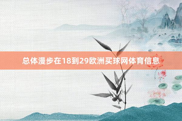 总体漫步在18到29欧洲买球网体育信息