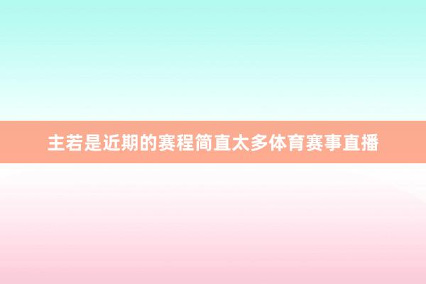 主若是近期的赛程简直太多体育赛事直播